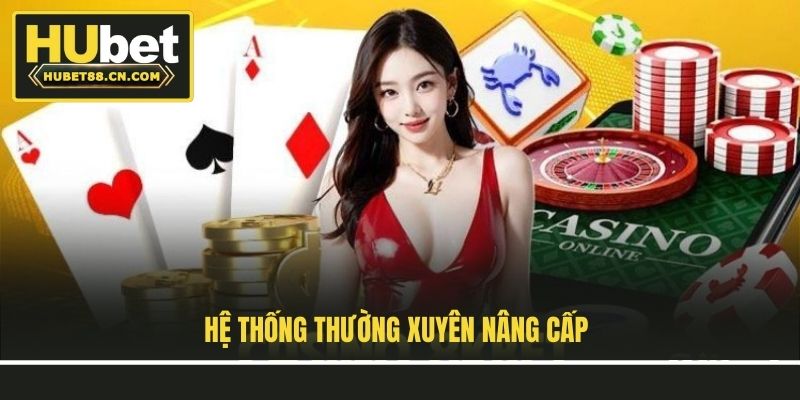 Hệ thống thường xuyên nâng cấp Hệ thống thường xuyên nâng cấp