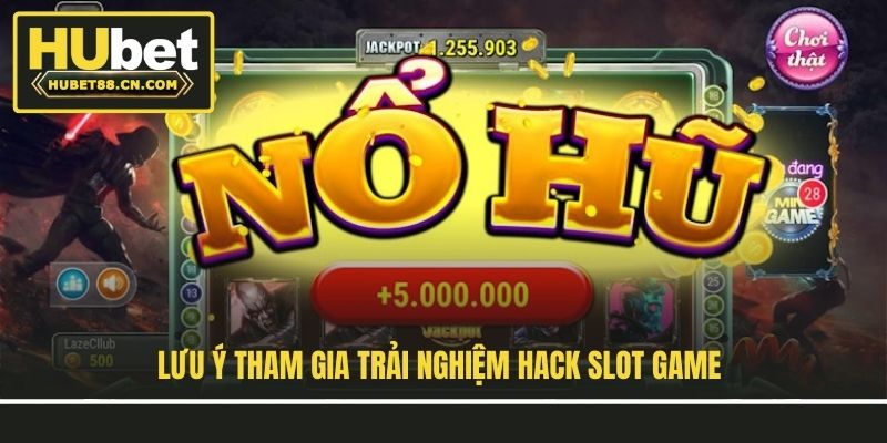 Lưu ý tham gia trải nghiệm hack slot game
