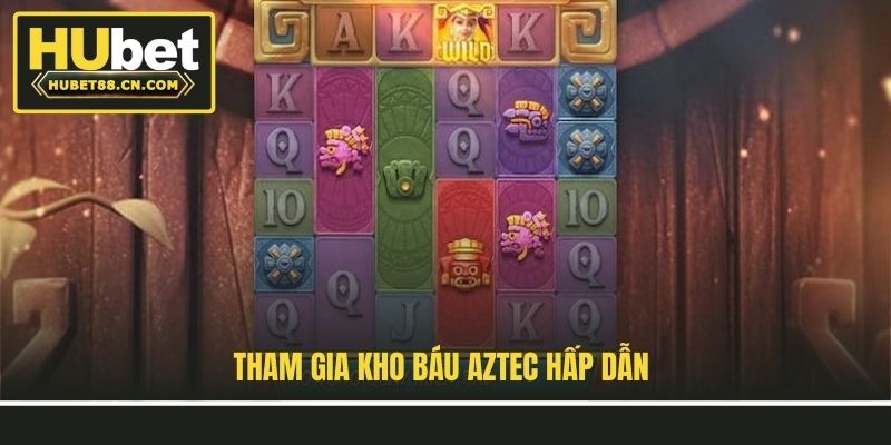 Tham gia Kho Báu Aztec hấp dẫn Tham gia Kho Báu Aztec hấp dẫn